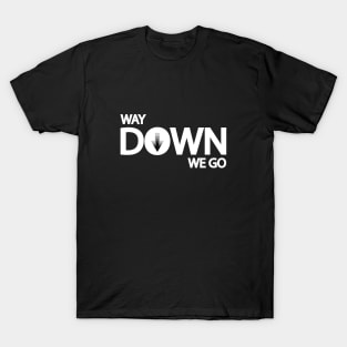 Way down we go typography design T-Shirt